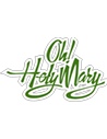 OH! HOLY MARY